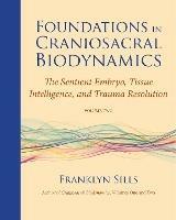 Foundations in Craniosacral Biodynamics, Volume Two: The Sentient Embryo, Tissue Intelligence, and Trauma Resolution - Franklyn Sills - cover