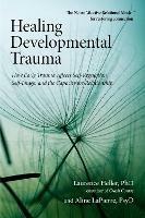 Healing Developmental Trauma: How Early Trauma Affects Self-Regulation, Self-Image, and the Capacity for Relationship - Laurence Heller,Aline LaPierre - cover
