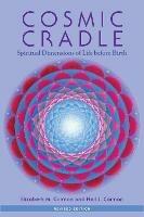 Cosmic Cradle, Revised Edition: Spiritual Dimensions of Life before Birth - Elizabeth M. Carman,Neil J. Carman - cover
