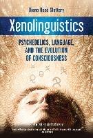 Xenolinguistics: Psychedelics, Language, and the Evolution of Consciousness - Diana Slattery - cover
