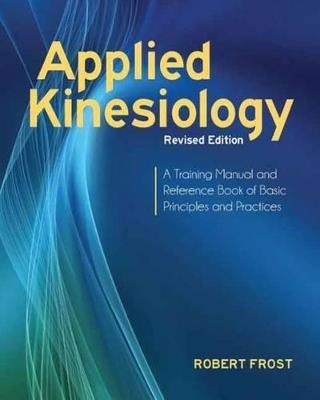 Applied Kinesiology, Revised Edition: A Training Manual and Reference Book of Basic Principles and Practices - Robert Frost - cover
