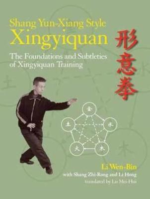 Shang Yun-Xiang Style Xingyiquan: The Foundations and Subtleties of Xingyiquan Training - Li Wen-Bin,Shang Zhi-Rong,Li Hong - cover