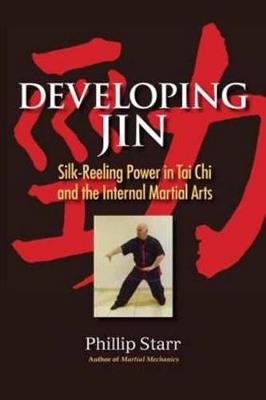 Developing Jin: Silk-Reeling Power in Tai Chi and the Internal Martial Arts - Phillip Starr - cover