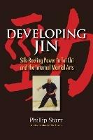 Developing Jin: Silk-Reeling Power in Tai Chi and the Internal Martial Arts - Phillip Starr - cover