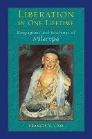 Liberation in One Lifetime: Biographies and Teachings of Milarepa - Francis V. Tiso - cover