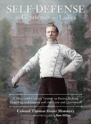 Self-Defense for Gentlemen and Ladies: A Nineteenth-Century Treatise on Boxing, Kicking, Grappling, and Fencing with the Cane and Quarterstaff - Colonel Thomas Hoyer Monstery - cover