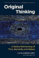 Original Thinking: A Radical Revisioning of Time, Humanity, and Nature - Glenn Aparicio Parry - cover