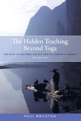 The Hidden Teaching Beyond Yoga: The Path to Self-Realization and Philosophic Insight, Volume 1 - Paul Brunton - cover