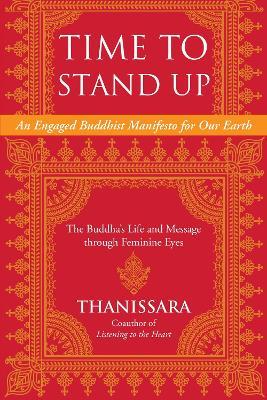 Time to Stand Up: An Engaged Buddhist Manifesto for Our Earth -- The Buddha's Life and Message through Feminine Eyes - Thanissara - cover