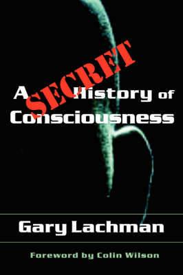 A Secret History of Consciousness - Gary Lachman - cover