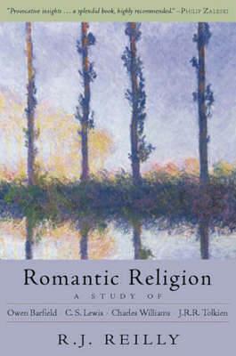 Romantic Religion: A Study of Owen Barfield, C. S. Lewis, Charles Williams and J. R. R. Tolkien - R. J. Reilly - cover