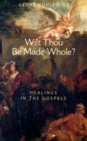 Wilt Thou Be Made Whole?: Healing in the Gospels