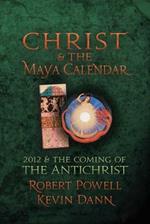 Christ and the Maya Calendar: 2012 and the Coming of the Antichrist