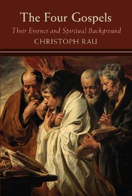 The Four Gospels: their Essence and Spiritual Background - Christoph Rau - cover