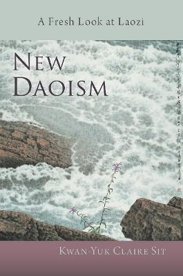New Daoism: A Fresh Look at Laozi - Kwan-Yuk Claire Sit - cover