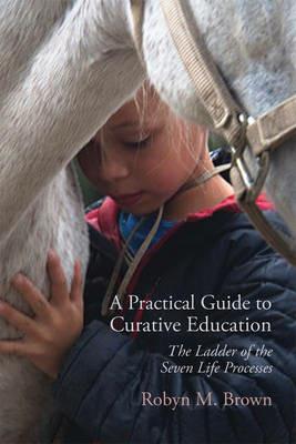 A Practical Guide to Curative Education: The Ladder of the Seven Life Processes - Robyn Brown - cover