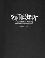 Flip The Script: A Guidebook for Aspiring Vandals and Typographers