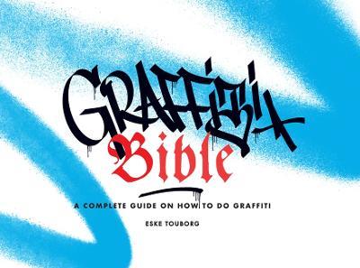 Graffiti Bible: A Complete Guide on How to Do Graffiti - Eske Touborg,Alan Ket - cover