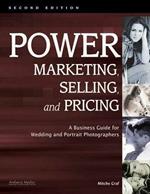 Power Marketing, Selling & Pricing: A Business Guide for Wedding & Portrait Photographers