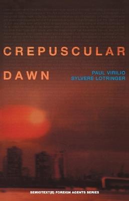 Crepuscular Dawn - Paul Virilio,Sylvere Lotringer - cover