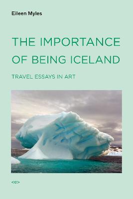 The Importance of Being Iceland: Travel Essays in Art - Eileen Myles - cover