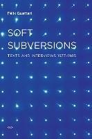 Soft Subversions: Texts and Interviews 1977–1985 - Félix Guattari - cover
