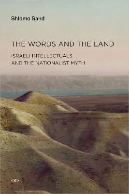 The Words and the Land: Israeli Intellectuals and the Nationalist Myth - Shlomo Sand - cover