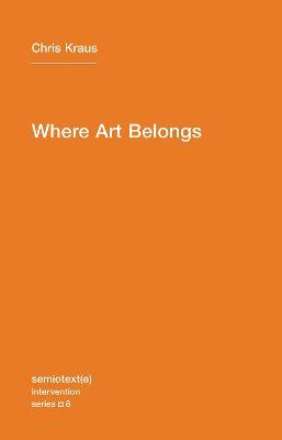 Where Art Belongs - Chris Kraus - cover