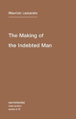 The Making of the Indebted Man: An Essay on the Neoliberal Condition - Maurizio Lazzarato - cover