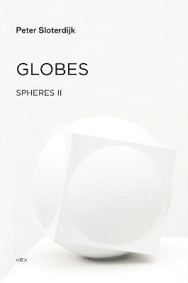 Globes: Spheres Volume II: Macrospherology - Peter Sloterdijk - cover