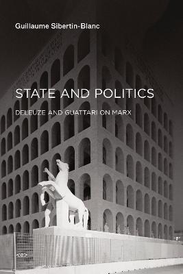State and Politics: Deleuze and Guattari on Marx - Guillaume Sibertin-Blanc - cover