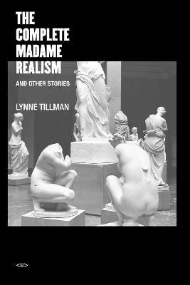 The Complete Madame Realism and Other Stories - Lynne Tillman - cover