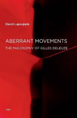 Aberrant Movements: The Philosophy of Gilles Deleuze - David Lapoujade - cover