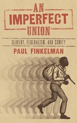 An Imperfect Union: Slavery, Federalism, and Comity - Paul Finkelman - cover