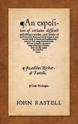 An Exposition of Certaine Difficult and Obscure Wordes, and Termes of the Lawes of this Realme: Newly Set Foorth & Augmented, Both in French and English, for the Helpe of such Yonge Studentes as are Desirous to Attaine the Knowledge of the Same. Whereunto are also Added the Olde Tenures (1579) - John Rastell - cover
