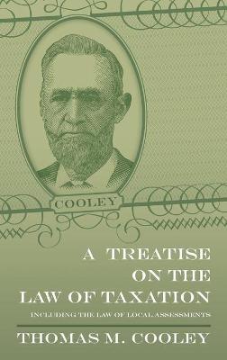 A Treatise on the Law of Taxation - Thomas M Cooley - cover