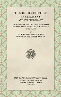 The High Court of Parliament and Its Supremacy (1910): An Historical Essay on the Boundaries Between Legislation and Adjudication in England - Charles Howard McIlwain - cover