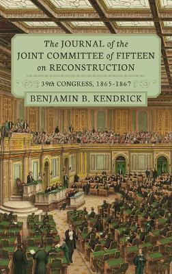 The Journal of the Joint Committee of Fifteen on Reconstruction [1914]: 39th Congress, 1865-1867 - Benjamin B Kendrick - cover