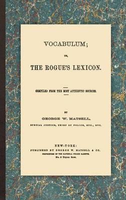 Vocabulum; or, the Rogue's Lexicon: Compiled from the Most Authentic Sources - George W Matsell - cover