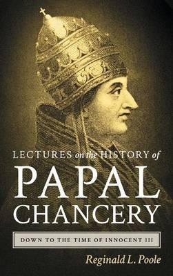 Lectures on the History of the Papal Chancery Down to the Time of Innocent III - Reginald L Poole - cover