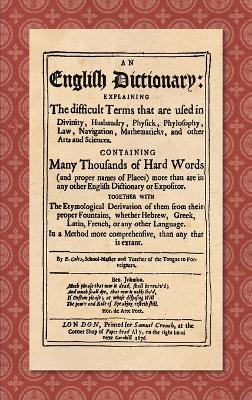 An English Dictionary (1676): Explaining the Difficult Terms That are Used in Divinity, Husbandry, Physick, Phylosophy, Law, Navigation, Mathematicks, and Other Arts and Sciences. Containing Many Thousands of Hard Words (and Proper Names of Places) More Than are in Any Other English Di - Elisha Coles - cover