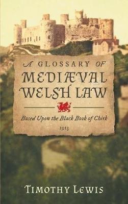 A Glossary of Mediæval Welsh Law: Based Upon the Black Book of Chirk (1913) - Timothy Lewis - cover