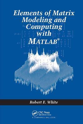 Elements of Matrix Modeling and Computing with MATLAB - Robert E. White - cover