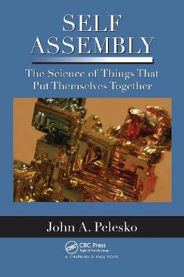 Self Assembly: The Science of Things That Put Themselves Together - John A. Pelesko - cover
