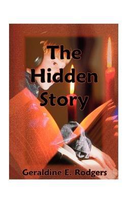 The Hidden Story: How America's Present-day Reading Disabilities Grew Out of the Underhanded Meddling of America's First Experimental Ps - Geraldine E. Rodgers - cover