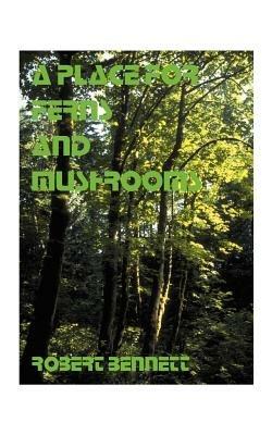 A Place for Ferns and Mushrooms - Robert Bennett - cover