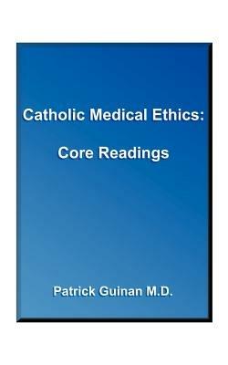 Catholic Medical Ethics: Core Reading - Ted Jagielo,Patrick Guinan,Patrick Guinan - cover