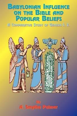 Babylonian Influence on the Bible and Popular Beliefs: A Comparative Study of Genesis 1. 2 - A. Smythe Palmer,Paul Tice - cover