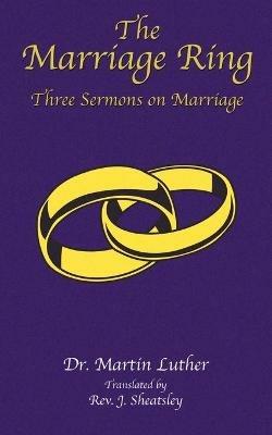 The Marriage Ring: Three Sermons on Marriage - Martin Luther,Paul Tice - cover
