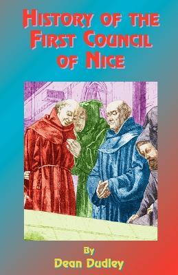 History of the First Council of Nice: A World's Christian Convention, A.D. 325: With a Life of Constantine - Dean Dudley,Paul Tice - cover